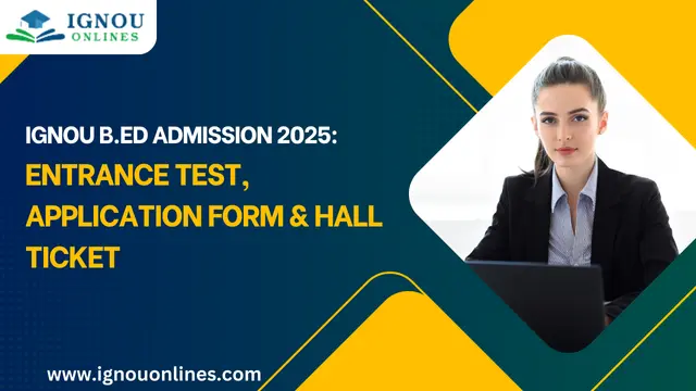 IGNOU B.Ed Admission 2025: Entrance Test, Application Form & Hall Ticket